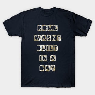 Funny Quote 'Rome wasn't built in a day' T-Shirt